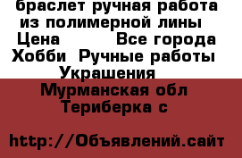 браслет ручная работа из полимерной лины › Цена ­ 450 - Все города Хобби. Ручные работы » Украшения   . Мурманская обл.,Териберка с.